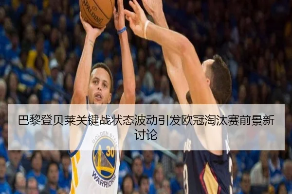 巴黎登贝莱关键战状态波动引发欧冠淘汰赛前景新讨论 | pg