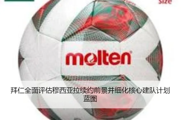 拜仁全面评估穆西亚拉续约前景并细化核心建队计划蓝图 | pg